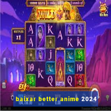 baixar better anime 2024